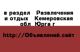  в раздел : Развлечения и отдых . Кемеровская обл.,Юрга г.